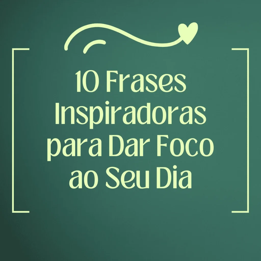 Frases inspiradoras para ajudar a manter o foco e a motivação durante o dia.