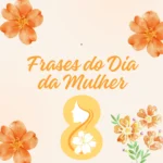 Imagem com flores laranjas e silhueta feminina ao lado do número 8, representando Frases do Dia da Mulher