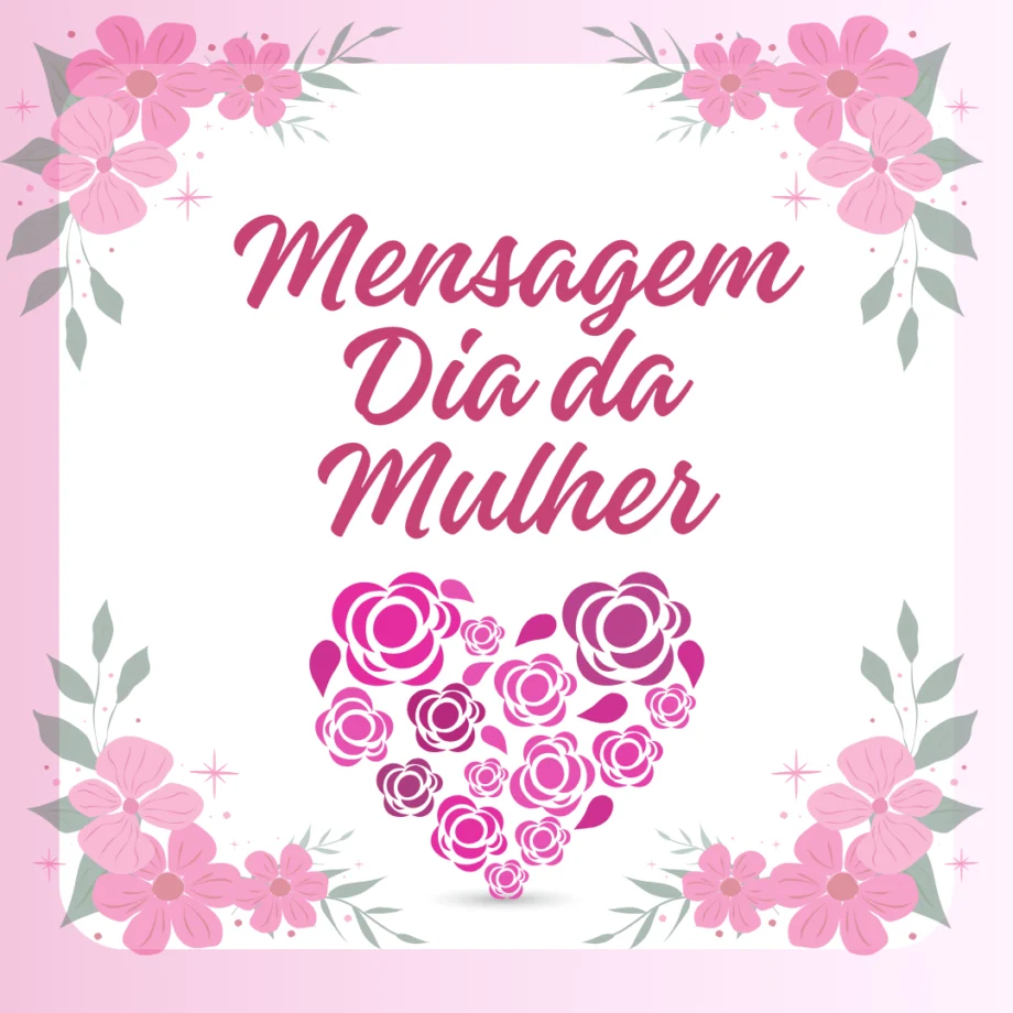 Coração de flores com texto Mensagem Dia da Mulher