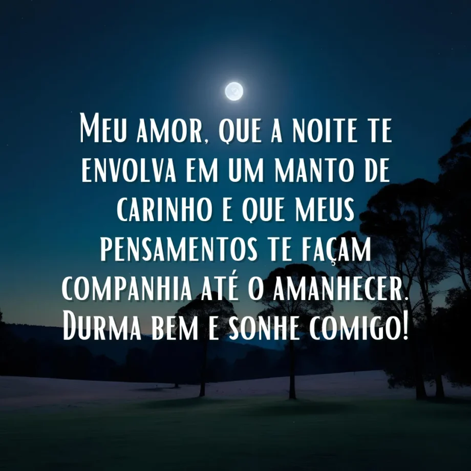 Mensagem de boa noite amor para whatsapp: Uma cena noturna romântica com a lua brilhando sobre uma paisagem escura e árvores, exibindo a mensagem "Meu amor, que a noite te envolva em um manto de carinho e que meus pensamentos te façam companhia até o amanhecer. Durma bem e sonhe comigo!