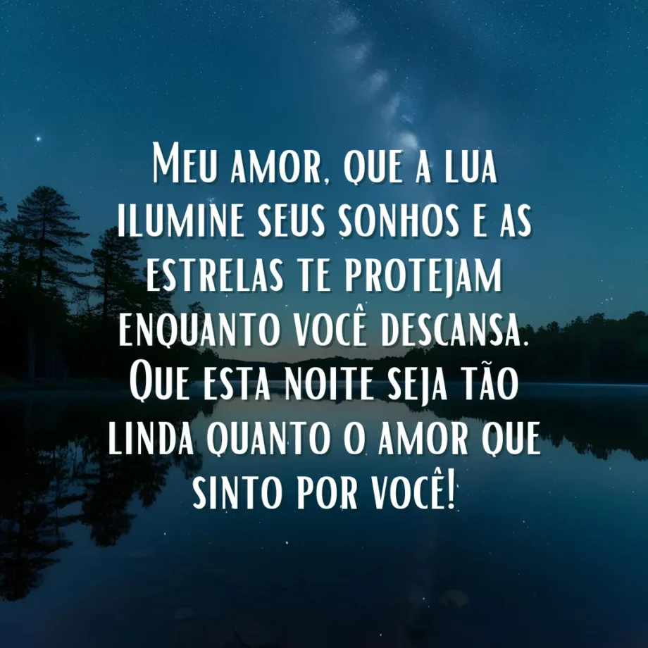 Mensagem de boa noite para meu amor: Uma imagem noturna tranquila com a lua refletindo em um corpo d'água cercado por árvores escuras, exibindo a mensagem "Meu amor, que a lua ilumine seus sonhos e as estrelas te protejam enquanto você descansa. Que esta noite seja tão linda quanto o amor que sinto por você!