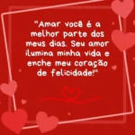 Imagem com fundo vermelho decorado com corações e moldura romântica. No centro, uma linda mensagem de um amor verdadeiro: "Amar você é a melhor parte dos meus dias. Seu amor ilumina minha vida e enche meu coração de felicidade!
