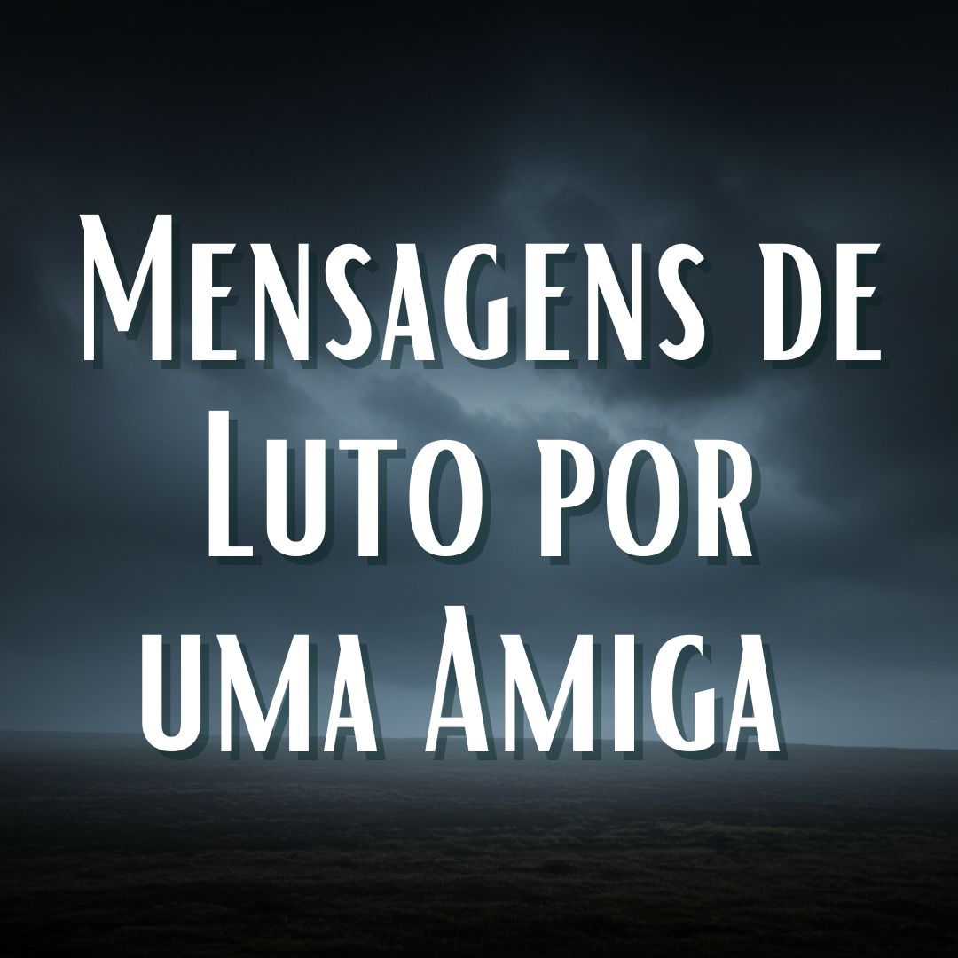 Mensagens de Luto por um Amiga - Mensagens do Dia